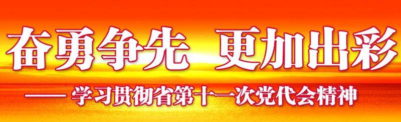 奮勇爭先，更加出彩——學(xué)習(xí)貫徹省第十一次黨代會(huì)精神